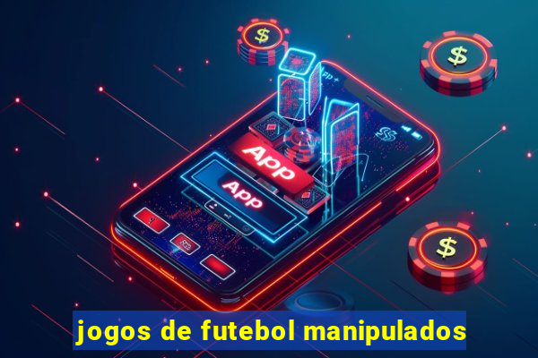 jogos de futebol manipulados